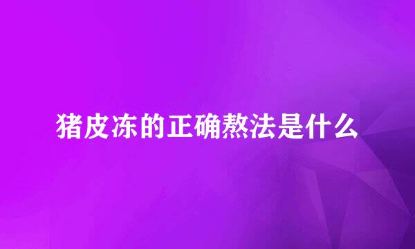 猪皮冻的正确熬法是什么