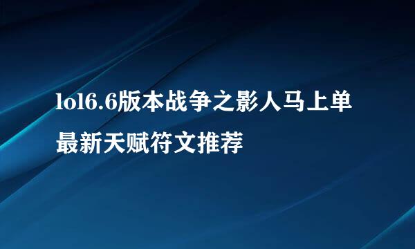 lol6.6版本战争之影人马上单最新天赋符文推荐