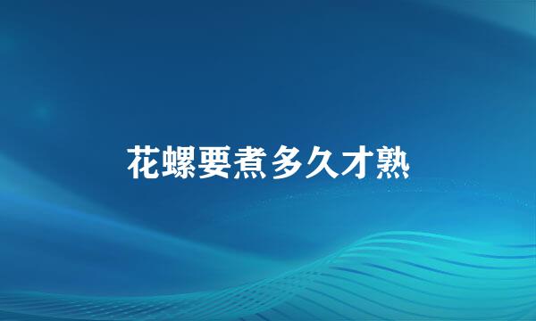 花螺要煮多久才熟