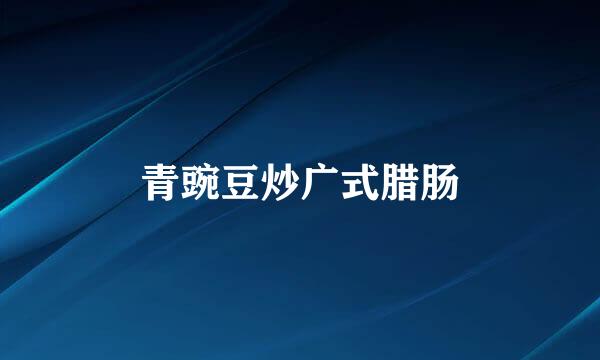 青豌豆炒广式腊肠