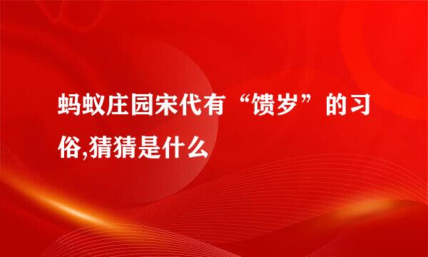 蚂蚁庄园宋代有“馈岁”的习俗,猜猜是什么
