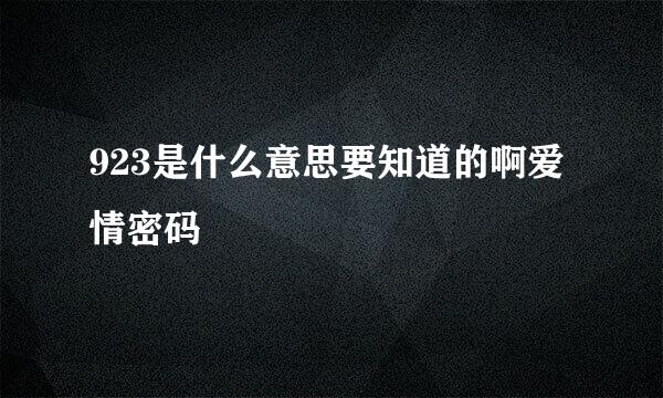 923是什么意思要知道的啊爱情密码