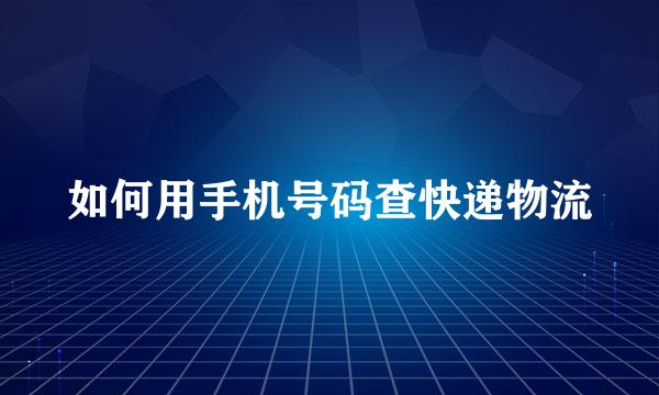 如何用手机号码查快递物流