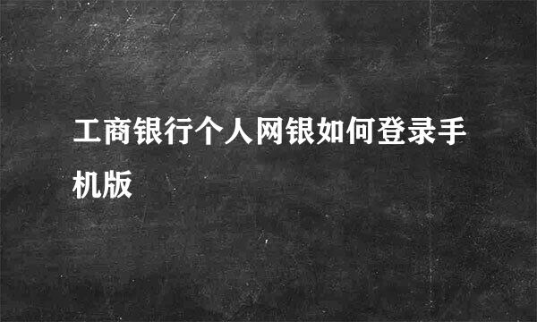 工商银行个人网银如何登录手机版