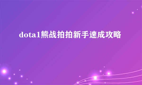 dota1熊战拍拍新手速成攻略