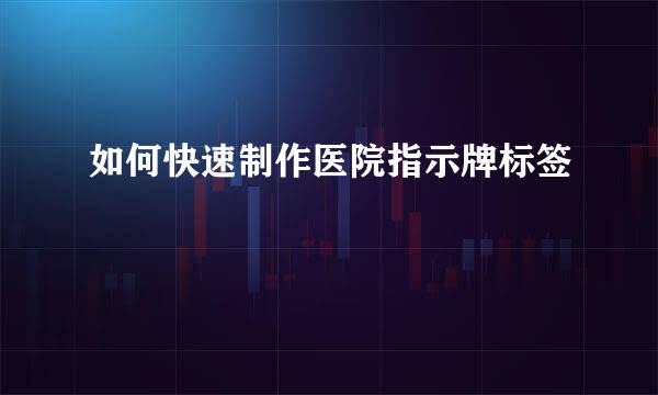 如何快速制作医院指示牌标签