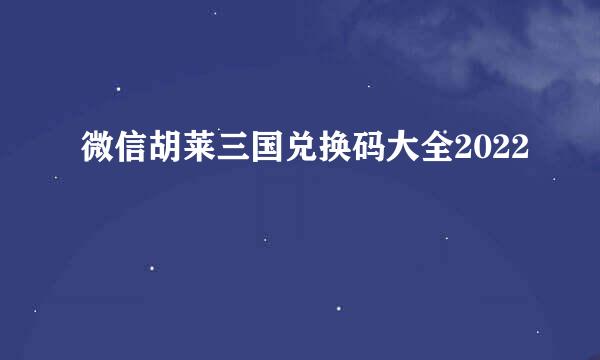 微信胡莱三国兑换码大全2022