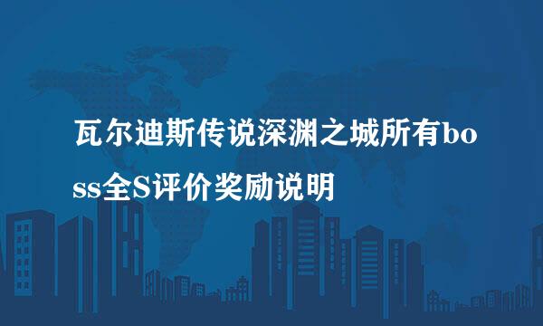 瓦尔迪斯传说深渊之城所有boss全S评价奖励说明