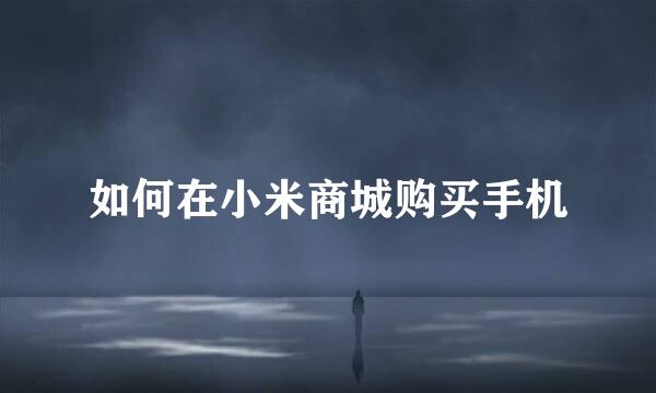 如何在小米商城购买手机