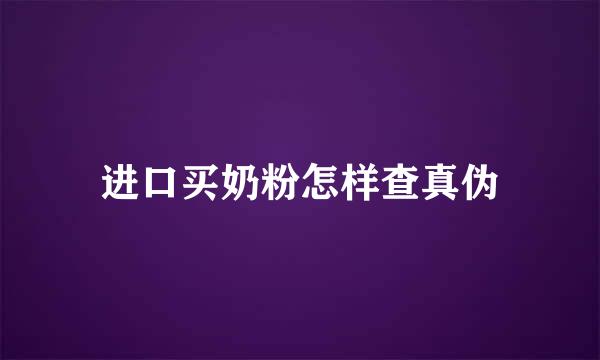 进口买奶粉怎样查真伪