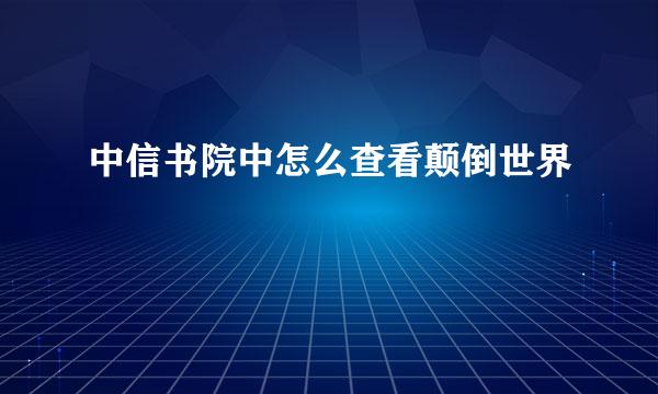 中信书院中怎么查看颠倒世界