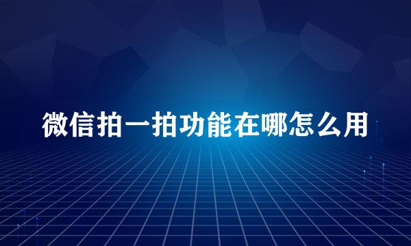 微信拍一拍功能在哪怎么用