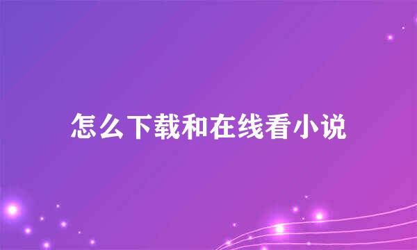 怎么下载和在线看小说