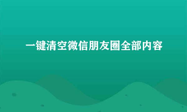 一键清空微信朋友圈全部内容