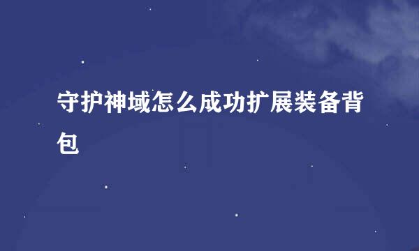 守护神域怎么成功扩展装备背包