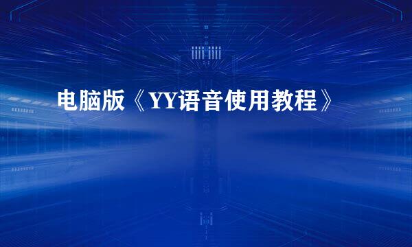 电脑版《YY语音使用教程》