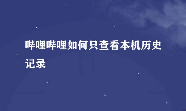 哔哩哔哩如何只查看本机历史记录