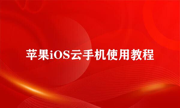 苹果iOS云手机使用教程