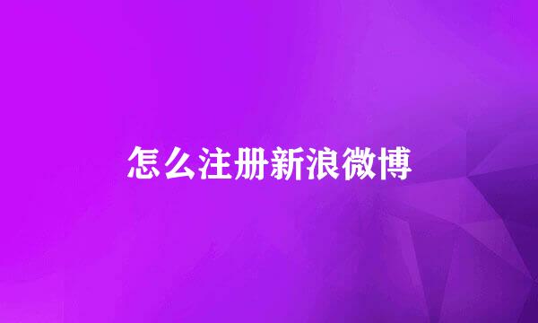 怎么注册新浪微博