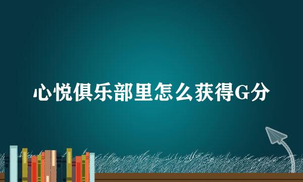 心悦俱乐部里怎么获得G分