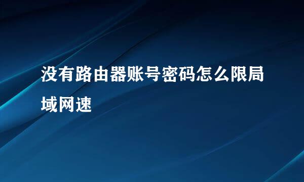 没有路由器账号密码怎么限局域网速