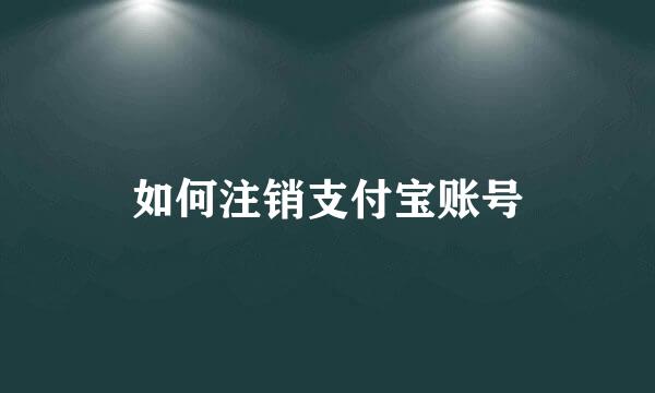如何注销支付宝账号