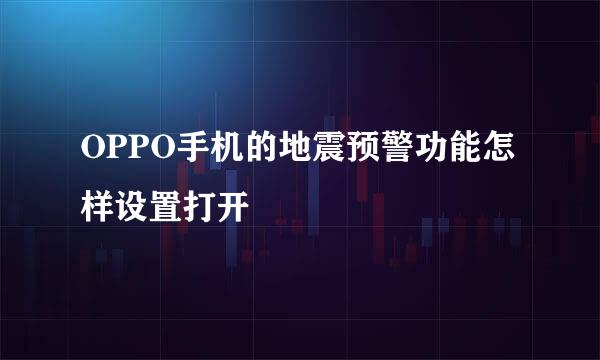 OPPO手机的地震预警功能怎样设置打开