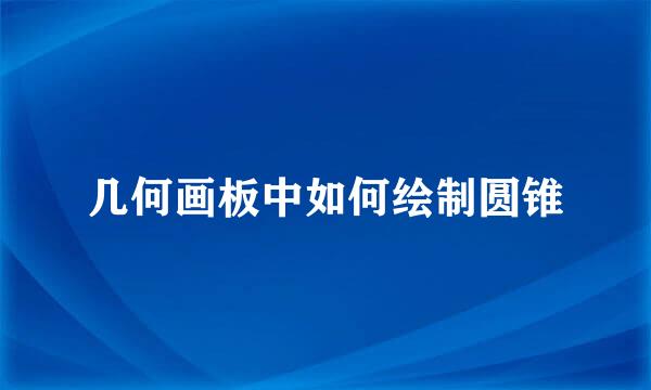 几何画板中如何绘制圆锥