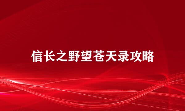 信长之野望苍天录攻略