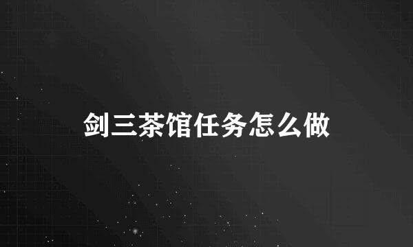剑三茶馆任务怎么做