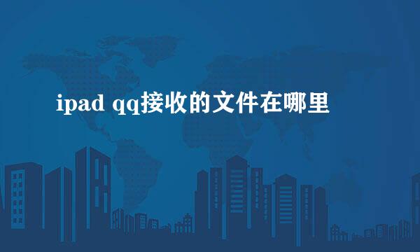 ipad qq接收的文件在哪里