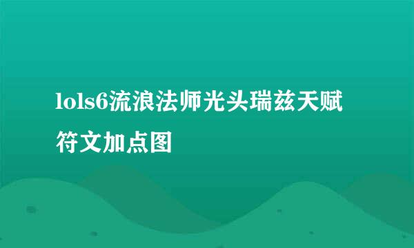 lols6流浪法师光头瑞兹天赋符文加点图