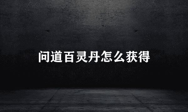 问道百灵丹怎么获得