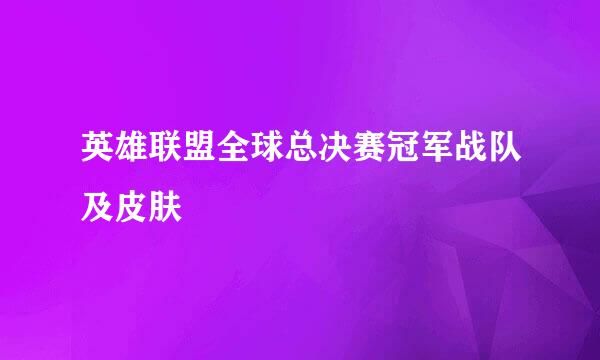 英雄联盟全球总决赛冠军战队及皮肤