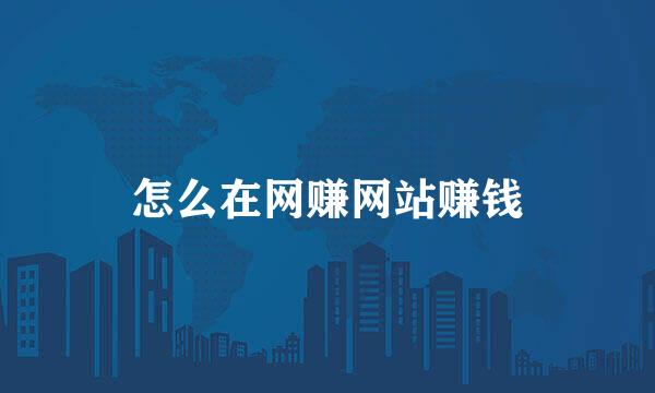 怎么在网赚网站赚钱