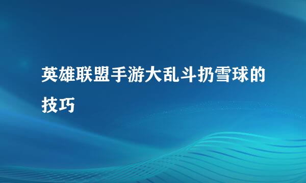 英雄联盟手游大乱斗扔雪球的技巧