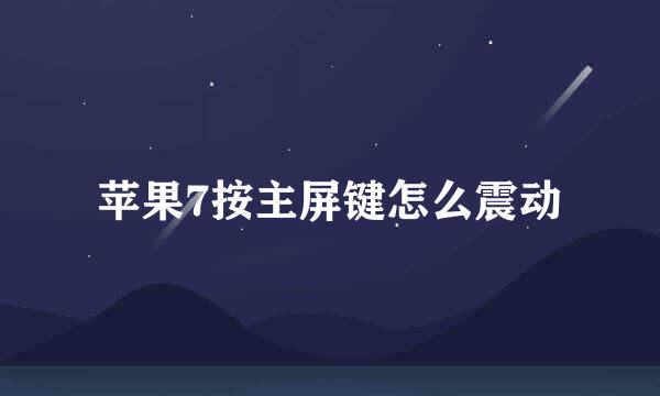 苹果7按主屏键怎么震动