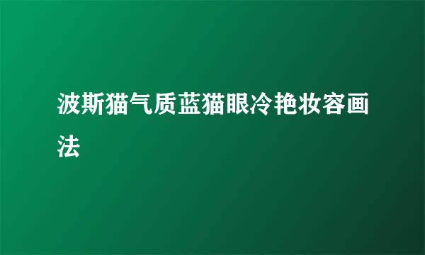 波斯猫气质蓝猫眼冷艳妆容画法