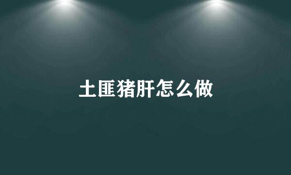 土匪猪肝怎么做