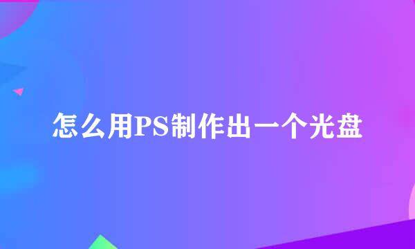 怎么用PS制作出一个光盘