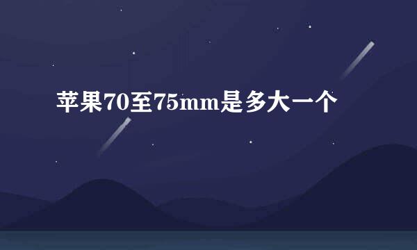 苹果70至75mm是多大一个
