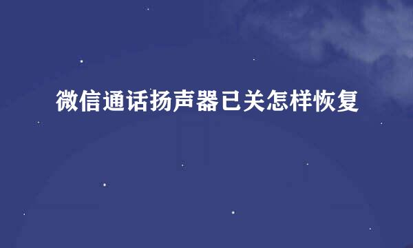 微信通话扬声器已关怎样恢复