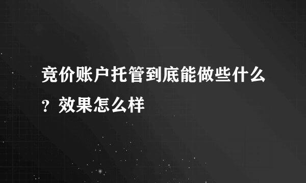 竞价账户托管到底能做些什么？效果怎么样