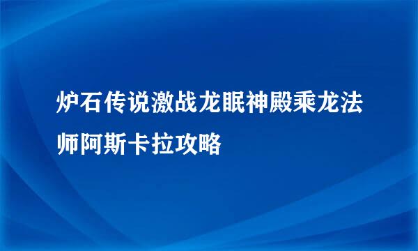 炉石传说激战龙眠神殿乘龙法师阿斯卡拉攻略