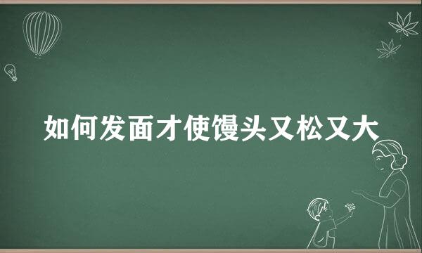 如何发面才使馒头又松又大