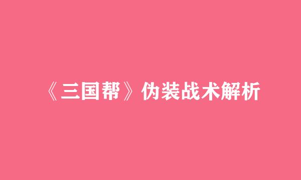 《三国帮》伪装战术解析