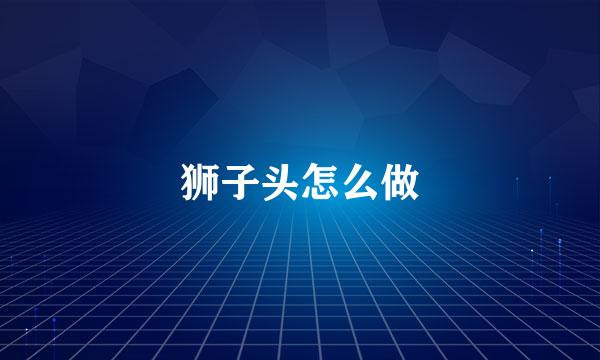 狮子头怎么做