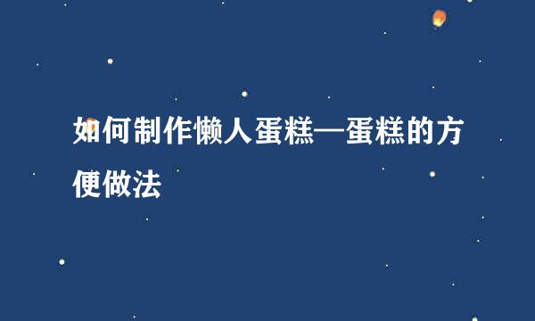 如何制作懒人蛋糕—蛋糕的方便做法