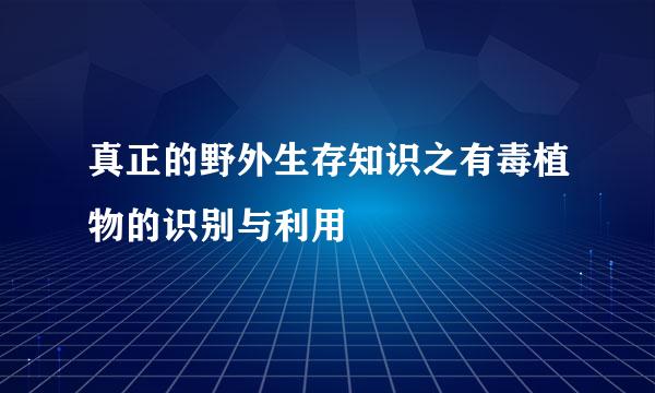 真正的野外生存知识之有毒植物的识别与利用