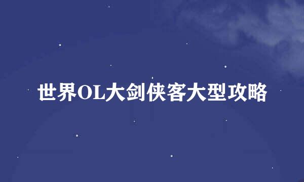 世界OL大剑侠客大型攻略